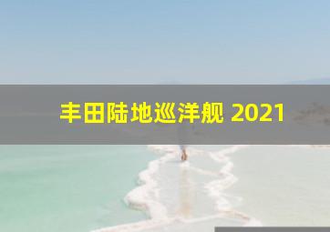 丰田陆地巡洋舰 2021